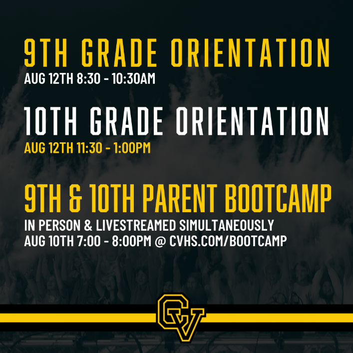 10TH GRADE ORIENTATION  AUG 12TH 11:30 - 1:0 OPM  9TH &MTH PARENT BOOTCAMP  IN PERSON & LIVESTREAMED SIMULTANEOUSLY AUG 10TH 7:00 - 8:00PM @ CVHS.COM/BOOTCAMP 